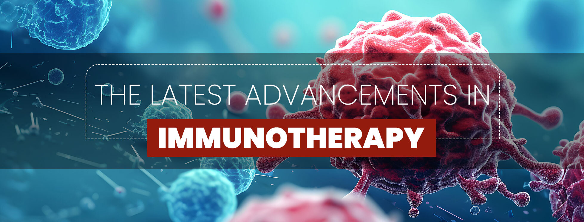 The Latest Advancements in Immunotherapy